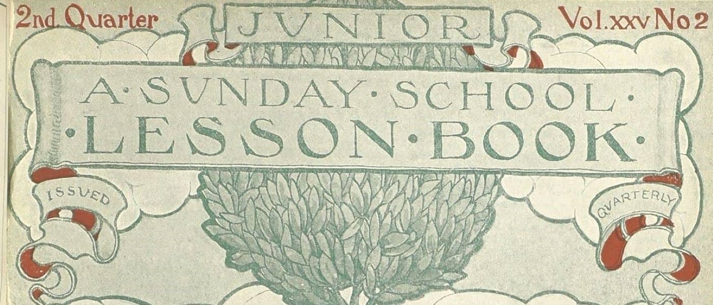 A Sunday School Lesson Book 2nd Quarter No. 2. Vol. 25, The Pilgrim Press, April - June, 1911. Archives Unbound, link.gale.com/apps/doc/SC5110993660/GDSC?u=asiademo&sid=bookmark-GDSC&xid=8cf2d52a&pg=1.