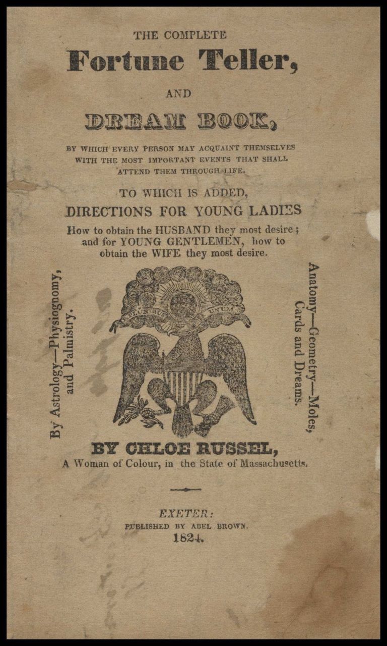 Russel, Chloe. The complete fortune teller, and dream book …. By Chloe Russel, a woman of colour, in the state of Massachusetts. Published by Abel Brown, 1824. Women's Studies Archive, https://link-gale-com.ezproxyberklee.flo.org/apps/doc/ZNZPCA033653526/WMNS?u=webdemo&sid=WMNS&xid=0777fff0&pg=1